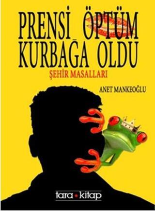 Prensi Öptüm Kurbağa Oldu - Anet Mankeoğlu - Tara Kitap