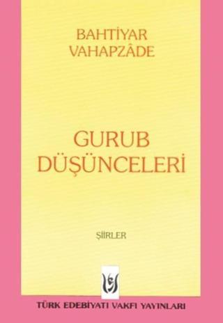 Gurub Düşünceleri - Bahtiyar Vahapzade - Türk Edebiyatı Vakfı Yayınları