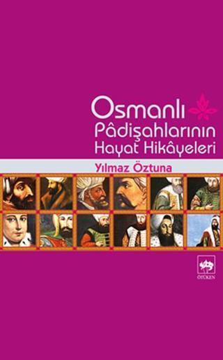 Osmanlı Padişah Hayat Hikayeleri - Dr. Yılmaz Öztuna - Ötüken Neşriyat