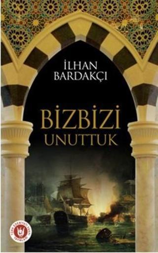 Biz Bizi Unuttuk - İlhan Bardakçı - Türk Edebiyatı Vakfı Yayınları