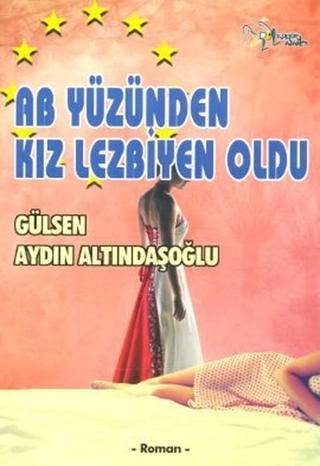 AB Yüzünden Kız Lezbiyen Oldu - Gülsen Aydın Altındaşoğlu - Kültür Ajans Tanıtım ve Organizasyo