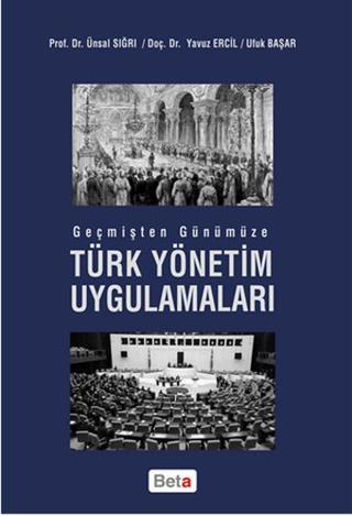 Geçmişten Günümüze Türk Yönetim Uygulamaları - Ufuk Başar - Beta Yayınları