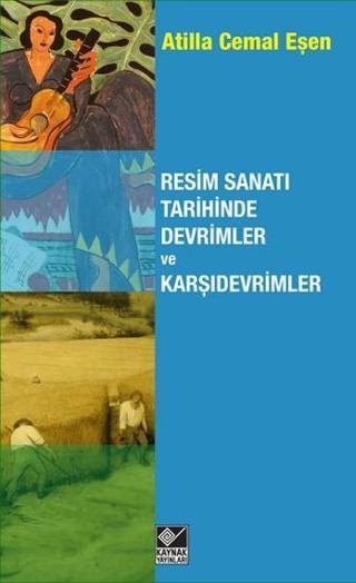 Resim Sanatı Tarihinde Devrimler ve Karşıdevrimler - Atilla Cemal Eşen - Kaynak Yayınları