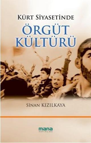 Kürt Siyasetinde Örgüt Kültürü - Sinan Kızılkaya - Mana Yayınları