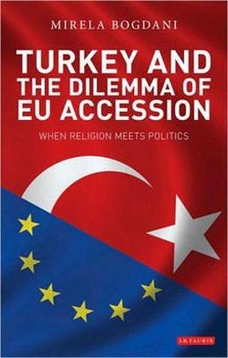 Turkey and the Dilemma of EU Accession - Mirela Bogdani - I.B. Tauris & Co Ltd
