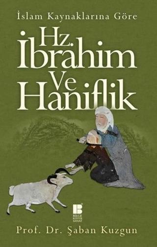 İslam Kaynaklarına Göre Hz. İbrahim ve Hanifilik - Şaban Kuzgun - Bilge Kültür Sanat