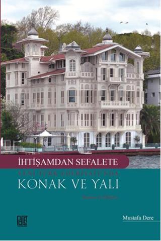 İhtişamdan Sefalete Yeni Türk Edebiyatı'nda Konak ve Yalı - Mustafa Dere - Palet Yayınları