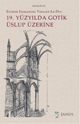 19. Yüzyılda Gotik Üslup Üzerine - Eugene Emmanuel Viollet-le-Duc - Janus Yayıncılık