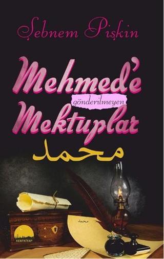 Mehmed'e Gönderilmeyen Mektuplar - Şebnem Pişkin - Kent Kitap