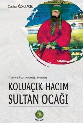 Koluaçık Hacım Sultan Ocağı (Tarihçe İrşat Geleneği Belgeler) - Cumhur Özkolaçık - Dörtkapı