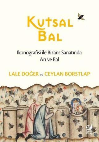 Kutsal Bal - İkonografisi ile Bizans Sanatında Arı ve Bal - Ceylan Borstlap - Sakin Kitap