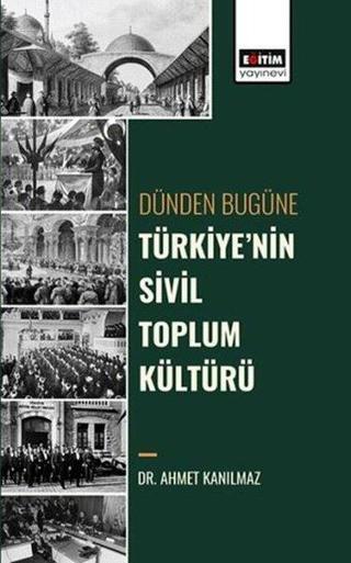 Dünden Bugüne Türkiye'nin Sivil Toplum Kültürü - Ahmet Kanılmaz - Eğitim Yayınevi