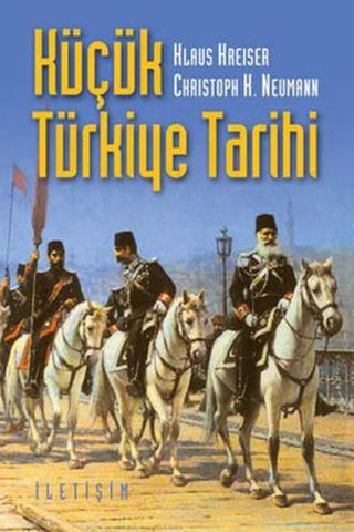 Küçük Türkiye Tarihi - Klaus Kreiser - İletişim Yayınları