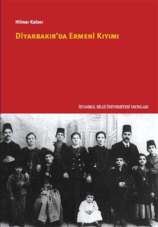 Diyarbakır'da Ermeni Kıyımı - Hilmar Kaiser - İstanbul Bilgi Üniv.Yayınları