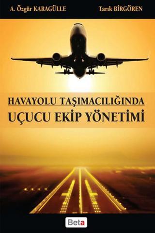 Havayolu Taşımacılığında Uçucu Ekip Yönetimi - Özgür Karagülle - Beta Yayınları