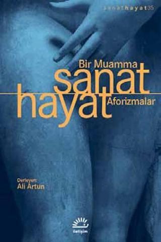 Sanat Hayat Bir Muamma Aforizmalar - Ali Artun - İletişim Yayınları