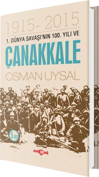 1. Dünya Savaşı'nın 100. Yılı ve Çanakkale - Osman Uysal - Akçağ Yayınları