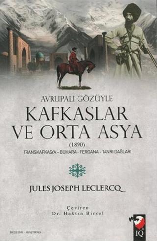 Avrupalı Gözüyle Kafkaslar ve Orta Asya - Jules Joseph Leclercq - IQ Kültür Sanat Yayıncılık