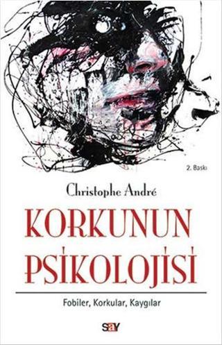 Korkunun Psikolojisi - Christophe Andre - Say Yayınları