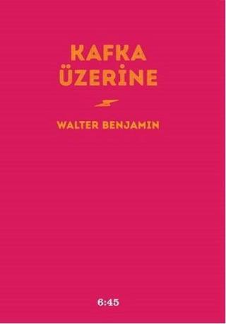 Kafka Üzerine - Walter Benjamin - Altıkırkbeş Basın Yayın