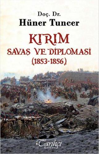 Kırım - Savaş ve Diplomasi (1853-1856) - Hüner Tuncer - Tarihçi Kitabevi