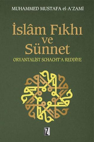 İslam Fıkıh ve Sünnet - Oryantalist Schacht'a Reddiye - Mustafa El-A'Zami - İz Yayıncılık