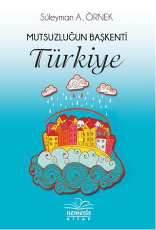 Mutsuzluğun Başkenti Türkiye - Süleyman A. Örnek - Nemesis Kitap Yayınevi