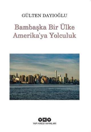 Bambaşka Bir Ülke Amerika'ya Yolculuk - Gülten Dayıoğlu - Yapı Kredi Yayınları