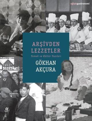 Arşivden Lezzetler - Yemek ve Kültür Yazıları Gökhan Akçura Oğlak Yayıncılık