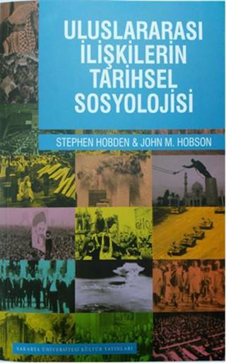 Uluslararası İlişkilerin Tarihsel Sosyolojisi - Stephen Hobden - Sakarya Üniversitesi Yayınları