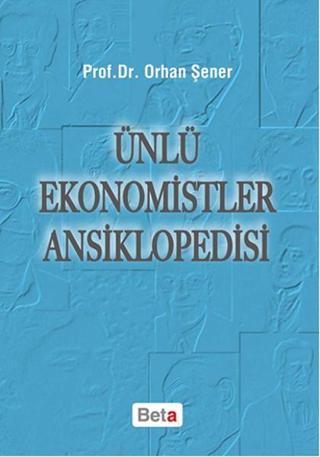 Ünlü Ekonomistler Ansiklopedisi - Orhan Şener - Beta Yayınları