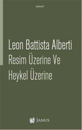 Resim Üzerine ve Heykel Üzerine - Leon Battista Alberti - Janus Yayıncılık