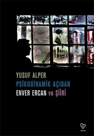Psikodinamik Açıdan Enver Ercan ve Şiiri - Yusuf Alper - Varlık Yayınları