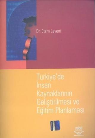 Türkiye'de İnsan Kaynaklarının Geliştirilmesi ve Eğitim Planlaması - Etem Levent - Nobel Akademik Yayıncılık