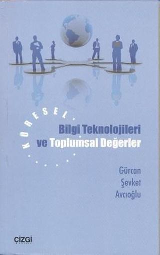 Küresel Bilgi Teknolojileri ve Toplumsal Değerler - Gürcan Şevket Avcıoğlu - Çizgi Kitabevi