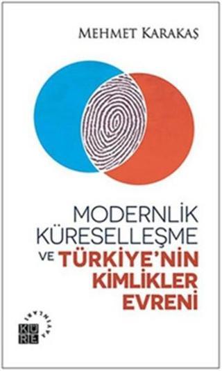 Modernlik, Küreselleşme ve Türkiye'nin Kimlikler Evreni - Mehmet Karakaş - Küre Yayınları