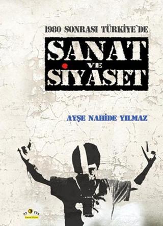 1980 Sonrası Türkiye'de Sanat ve Siyaset - Ayşe Nahide Yılmaz - Ütopya Yayınevi
