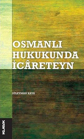 Osmanlı Hukukunda İcareteyn - Süleyman Kaya - Klasik Yayınları