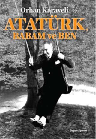 Atatürk Babam ve Ben - Orhan Karaveli - Doğan ve Egmont Yayıncılık