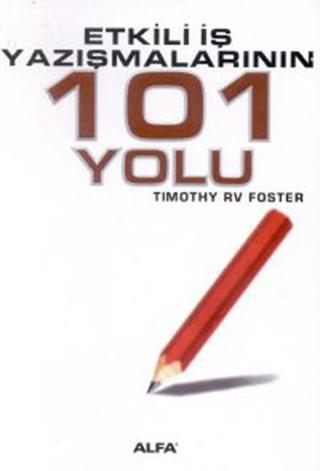 Etkili İş Yazışmalarının 101 Yolu - Timothy R. V. Foster - Alfa Yayıncılık