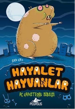 Hayalet Hayvanlar 1 - Aç Hamsterin Dönüşü - Sam Hay - Pegasus Yayınevi