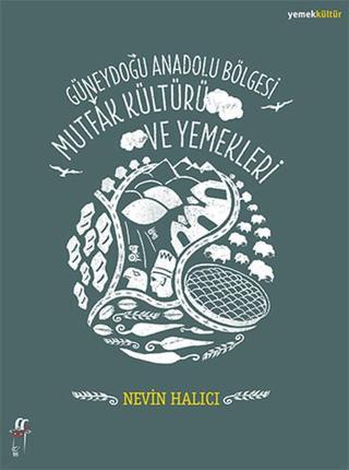 Güneydoğu Anadolu Bölgesi Mutfak Kültürü ve Yemekleri - Nevin Halıcı - Oğlak Yayıncılık