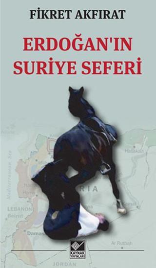 Erdoğan'ın Suriye Seferi - Fikret Akfırat - Kaynak Yayınları