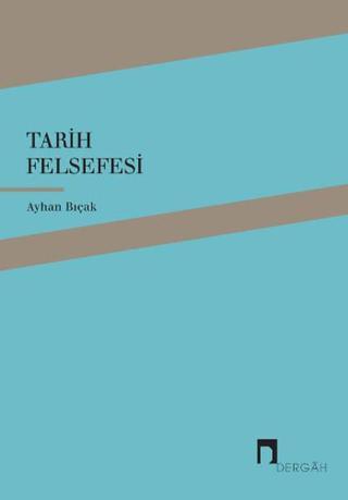 Tarih Felsefesi - Ayhan Bıçak - Dergah Yayınları