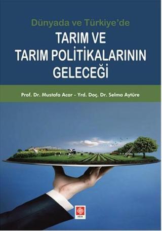Dünyada ve Türkiye'de Tarım ve Tarım Politikalarının Geleceği - Mustafa Acar - Ekin Basım Yayın