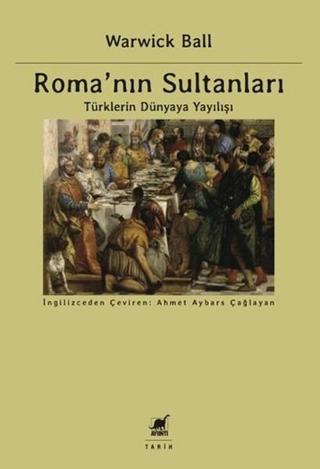 Romanın Sultanları - Türklerin Dünyaya Yayılışı - Warwick Ball - Ayrıntı Yayınları