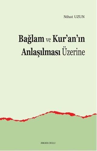 Bağlam ve Kur'an'ın Anlaşılması Üzerine - Nihat Uzun - Ankara Okulu Yayınları