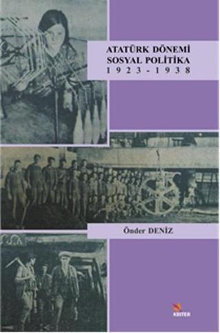 Atatürk Dönemi Sosyal Politika 1923-1938 - Önder Deniz - Kriter