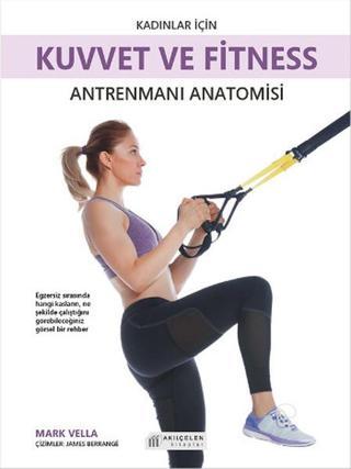 Kadınlar İçin Kuvvet ve Fitness Antrenmanları Anatomisi - Mark Vella - Akılçelen Kitaplar