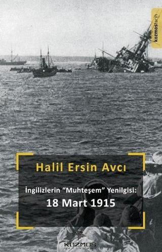 İngilizlerin Muhteşem Yenilgisi  18 Mart 1915 - Halil Ersin Avcı - Kozmos Yayınları